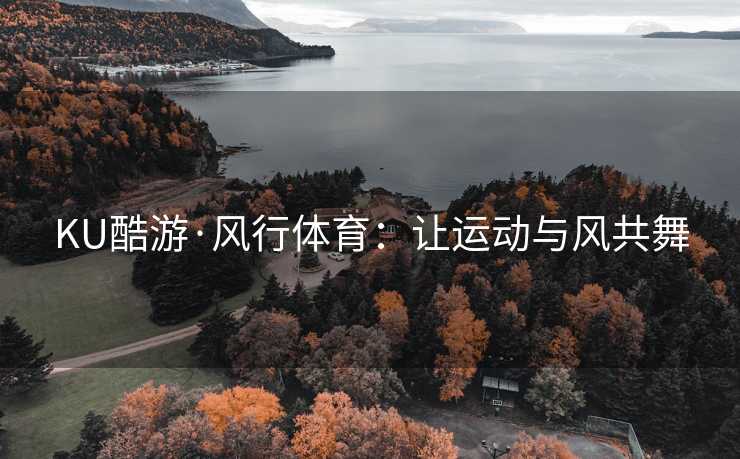 KU酷游·风行体育：让运动与风共舞